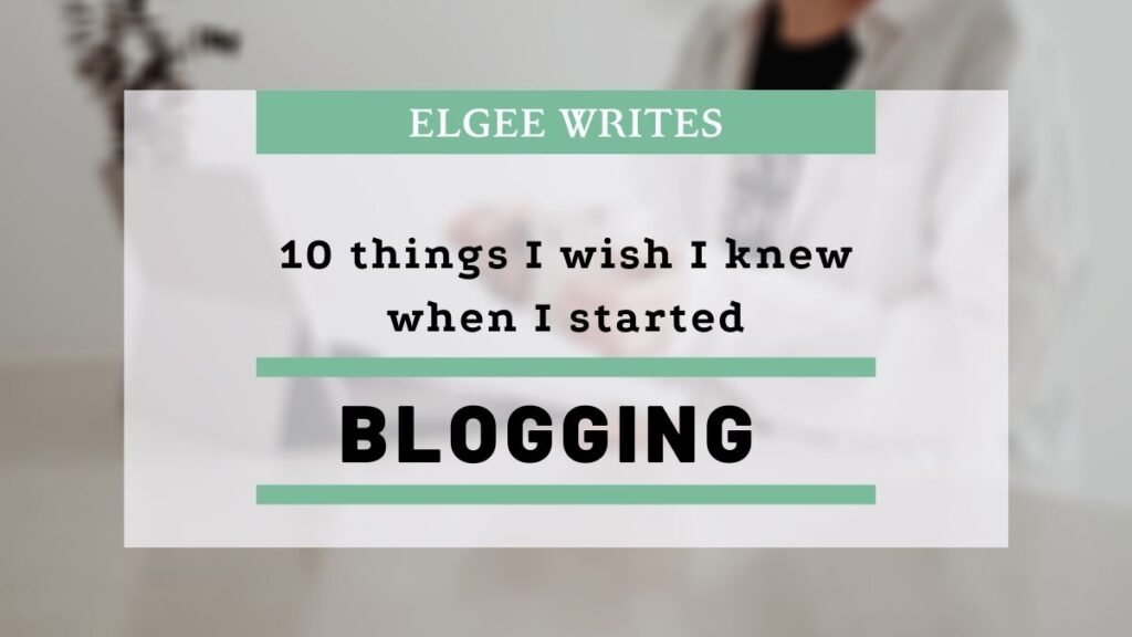 10 things I wish I knew when I started  Elgee writes
