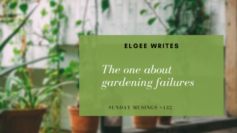 The one about gardening failures: Sunday Musings #132 2 Elgeewrites The one about gardening failures: Sunday Musings #132 SM132F